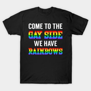 Come To The Gay Side We Have Rainbows T-Shirt